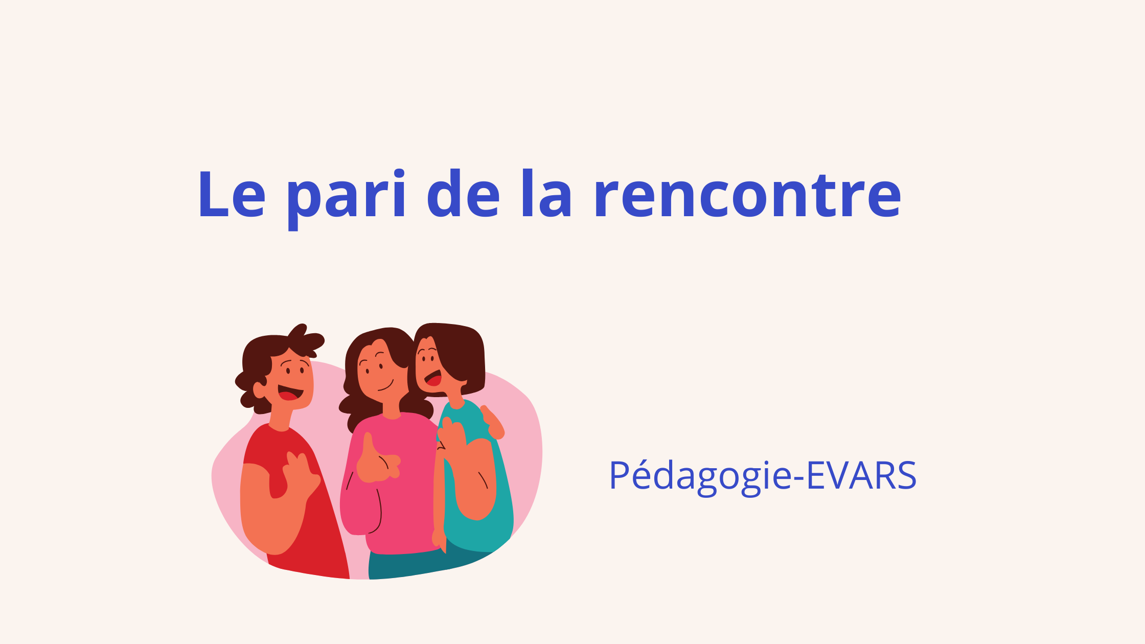 La pédagogie de l’EVARS : le pari de la rencontre